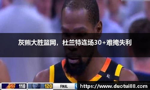 灰熊大胜篮网，杜兰特连场30+难掩失利