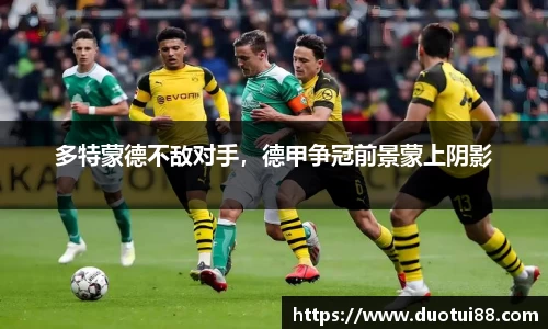 多特蒙德不敌对手，德甲争冠前景蒙上阴影