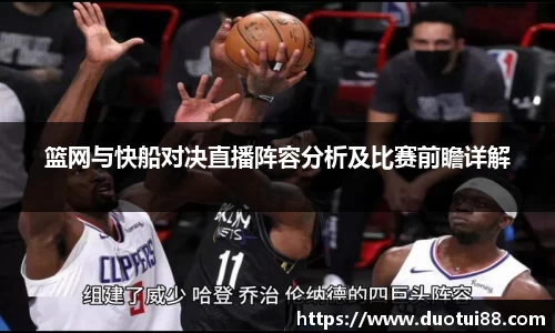 篮网与快船对决直播阵容分析及比赛前瞻详解