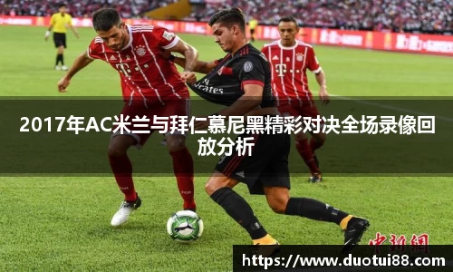 2017年AC米兰与拜仁慕尼黑精彩对决全场录像回放分析