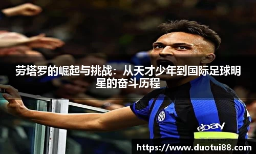 劳塔罗的崛起与挑战：从天才少年到国际足球明星的奋斗历程