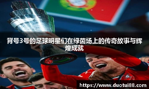 背号3号的足球明星们在绿茵场上的传奇故事与辉煌成就